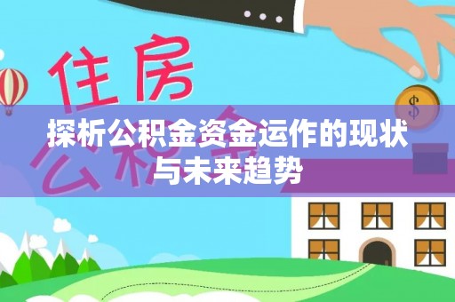 盘锦探析公积金资金运作的现状与未来趋势