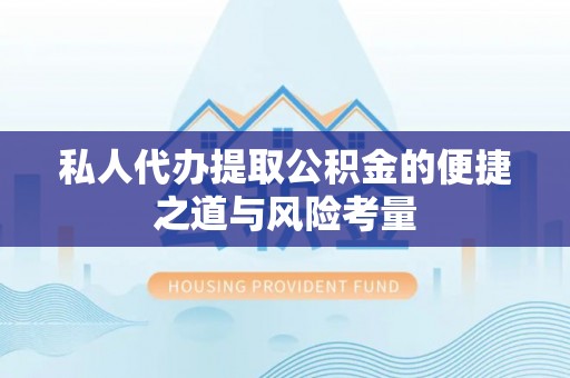 盘锦私人代办提取公积金的便捷之道与风险考量