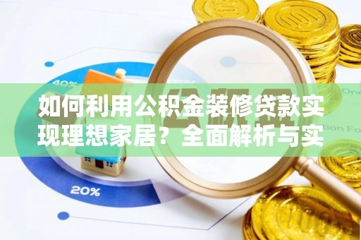 盘锦如何利用公积金装修贷款实现理想家居？全面解析与实用建议