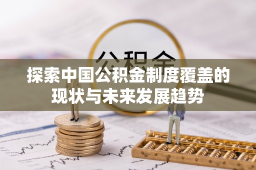 盘锦探索中国公积金制度覆盖的现状与未来发展趋势