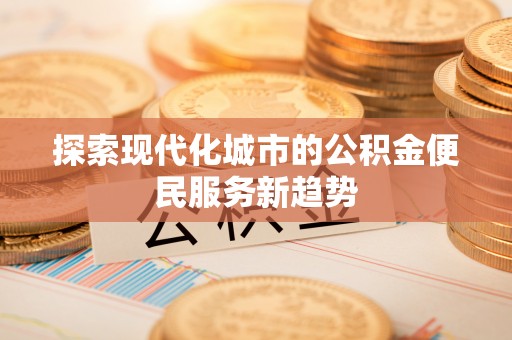 盘锦探索现代化城市的公积金便民服务新趋势
