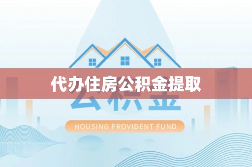 盘锦代办住房公积金提取