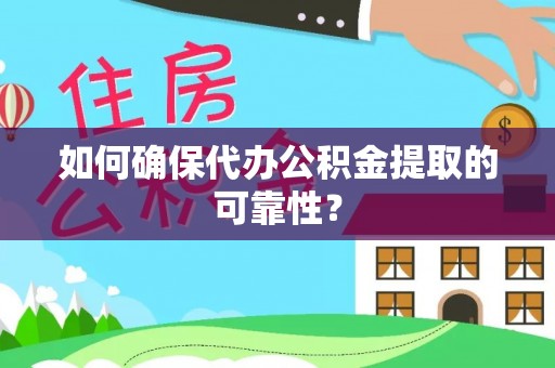 盘锦如何确保代办公积金提取的可靠性？