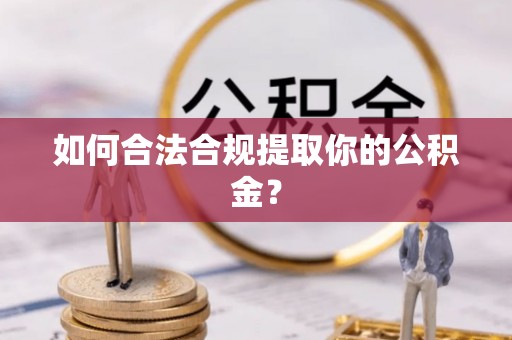 盘锦如何合法合规提取你的公积金？